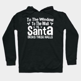 To The Window To The Wall Til Santa Decks These Halls Xmas Hoodie